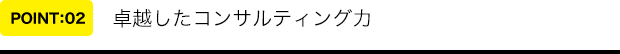 卓越したコンサルティング力